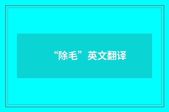 “除毛”英文翻译