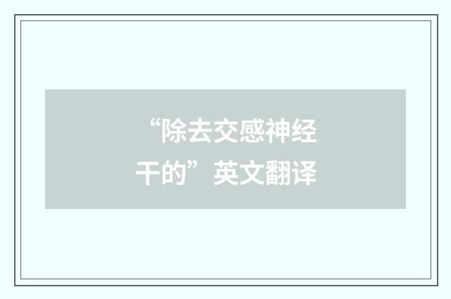 “除去交感神经干的”英文翻译