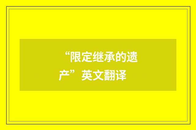 “限定继承的遗产”英文翻译
