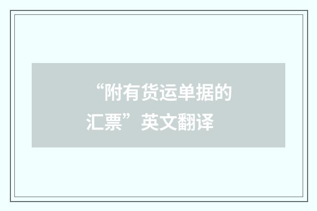 “附有货运单据的汇票”英文翻译