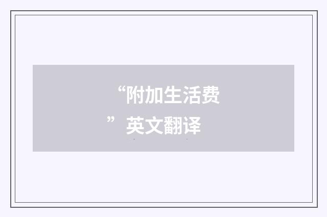 “附加生活费”英文翻译