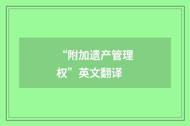 “附加遗产管理权”英文翻译