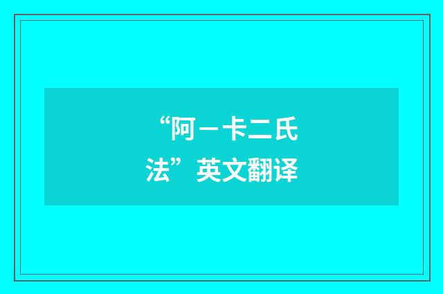 “阿－卡二氏法”英文翻译