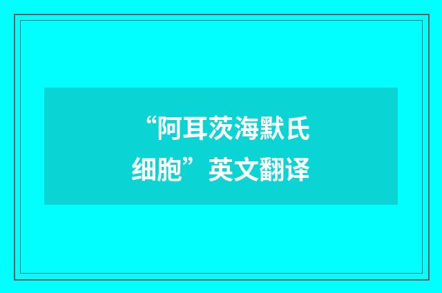 “阿耳茨海默氏细胞”英文翻译