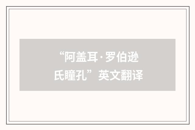 “阿盖耳·罗伯逊氏瞳孔”英文翻译