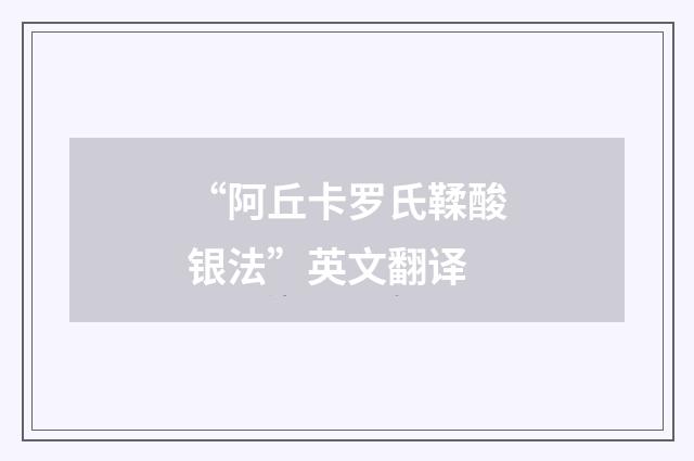 “阿丘卡罗氏鞣酸银法”英文翻译