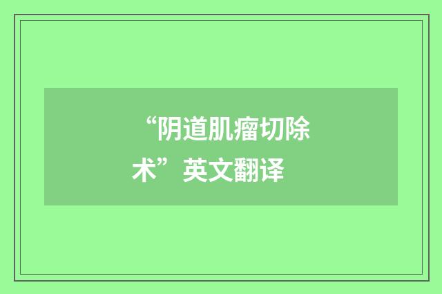 “阴道肌瘤切除术”英文翻译