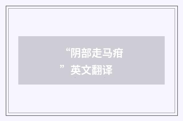 “阴部走马疳”英文翻译