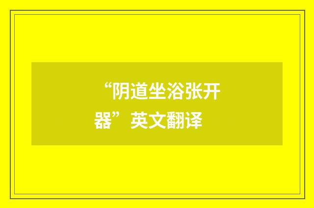 “阴道坐浴张开器”英文翻译