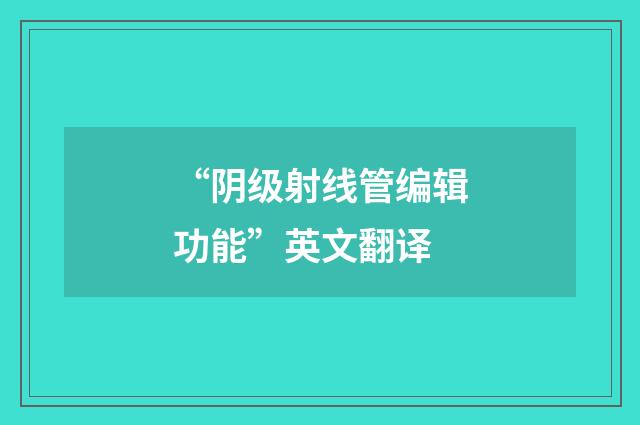 “阴级射线管编辑功能”英文翻译