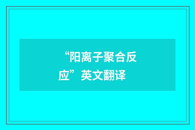 “阳离子聚合反应”英文翻译