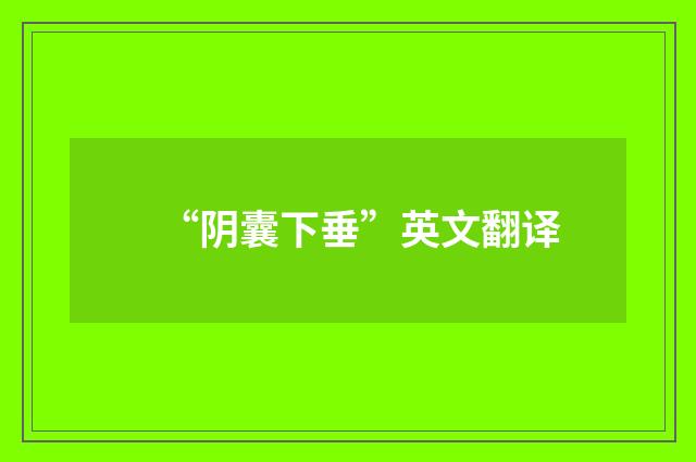 “阴囊下垂”英文翻译