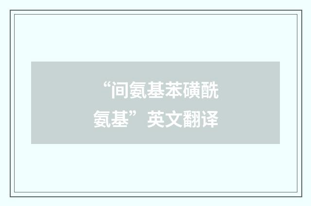 “间氨基苯磺酰氨基”英文翻译