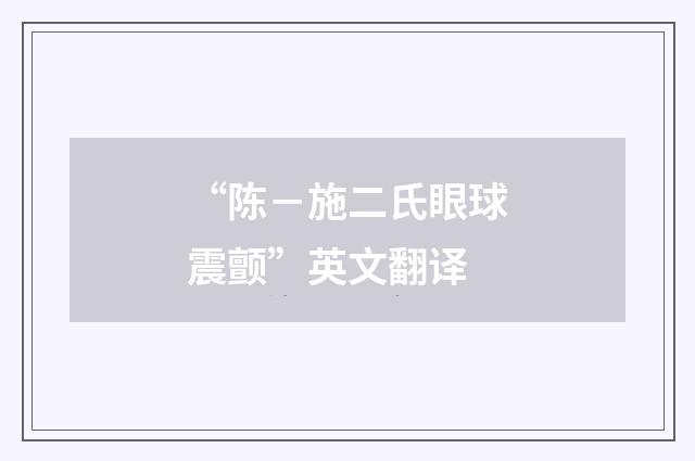 “陈－施二氏眼球震颤”英文翻译