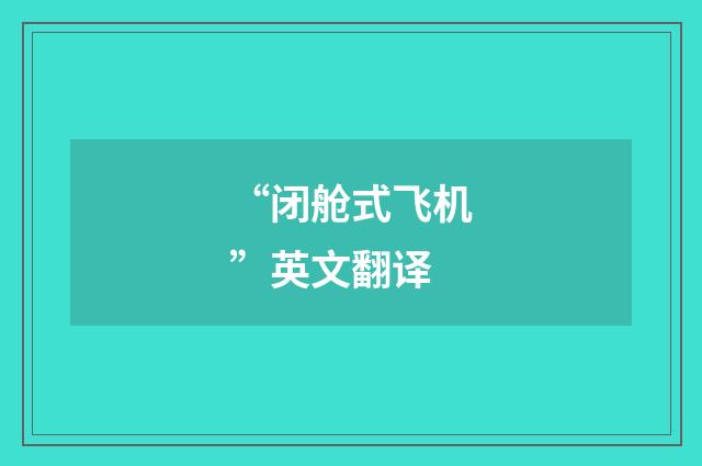 “闭舱式飞机”英文翻译