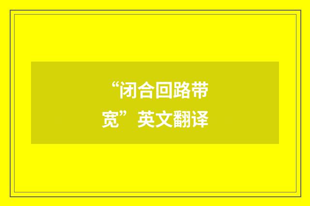 “闭合回路带宽”英文翻译