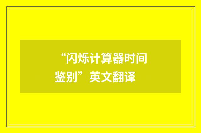 “闪烁计算器时间鉴别”英文翻译