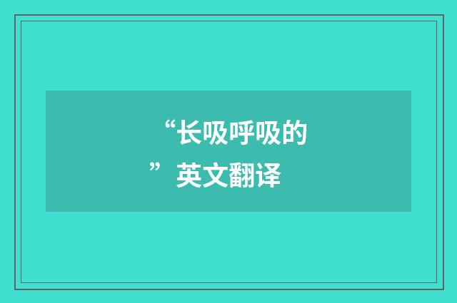 “长吸呼吸的”英文翻译