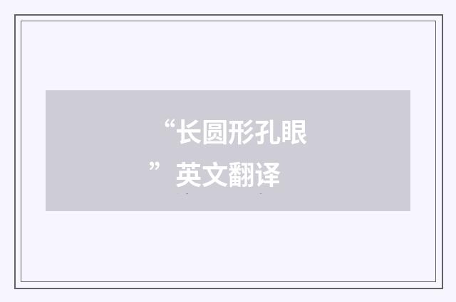 “长圆形孔眼”英文翻译