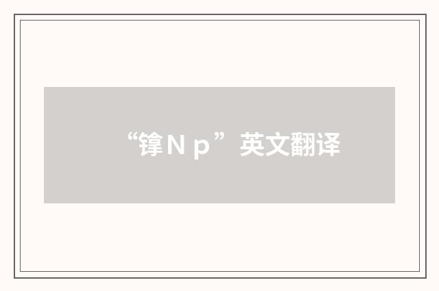 “镎Ｎｐ”英文翻译
