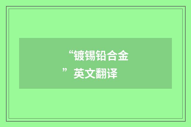 “镀锡铅合金”英文翻译
