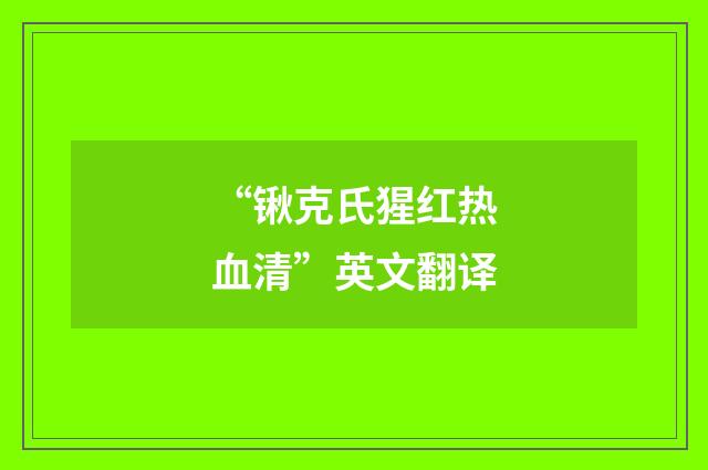 “锹克氏猩红热血清”英文翻译