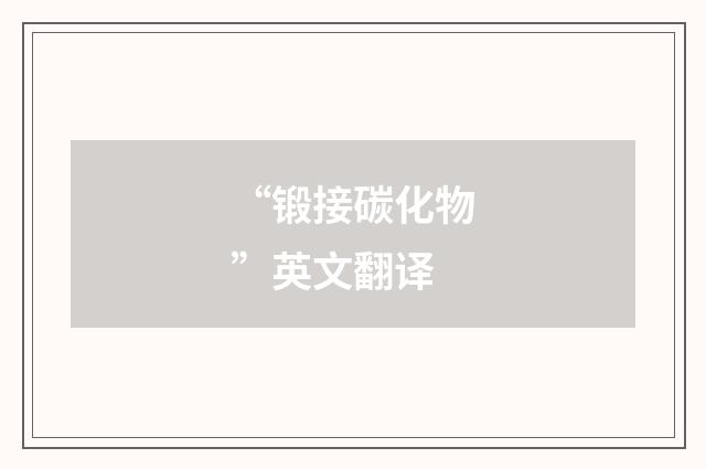 “锻接碳化物”英文翻译