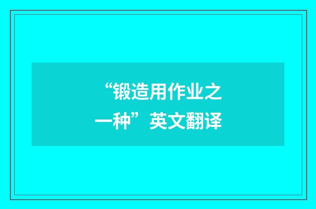 “锻造用作业之一种”英文翻译