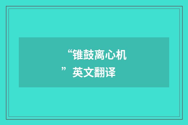 “锥鼓离心机”英文翻译