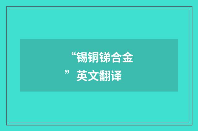 “锡铜锑合金”英文翻译