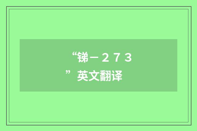 “锑－２７３”英文翻译