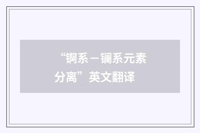 “锕系－镧系元素分离”英文翻译