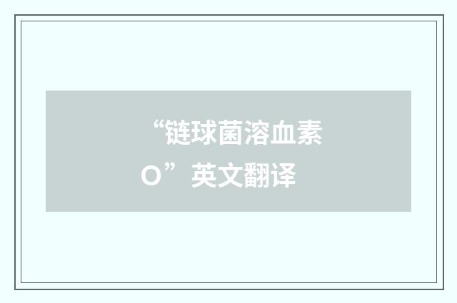 “链球菌溶血素Ｏ”英文翻译