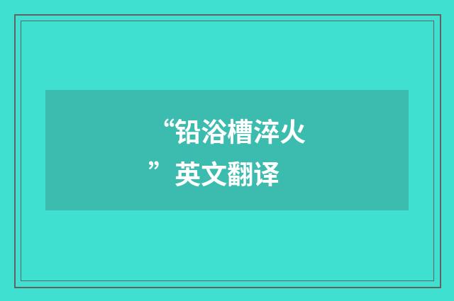 “铅浴槽淬火”英文翻译