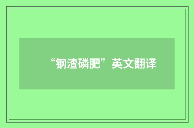 “钢渣磷肥”英文翻译