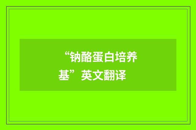 “钠酪蛋白培养基”英文翻译