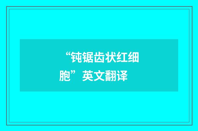 “钝锯齿状红细胞”英文翻译