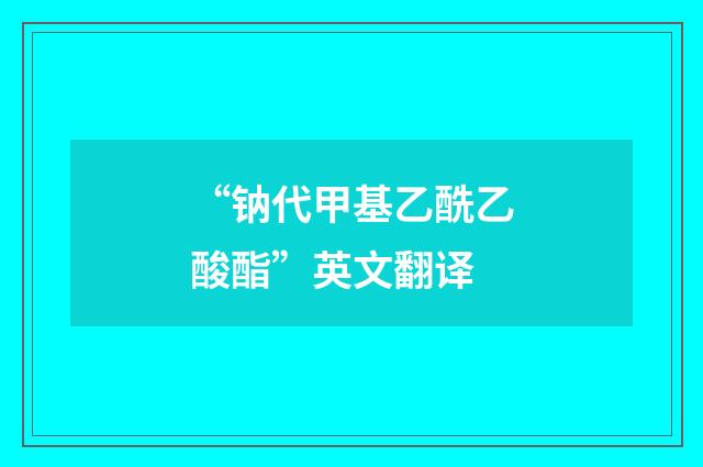 “钠代甲基乙酰乙酸酯”英文翻译