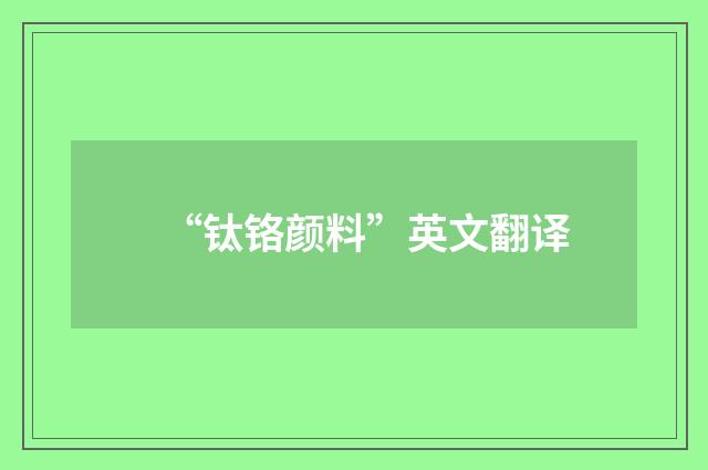 “钛铬颜料”英文翻译