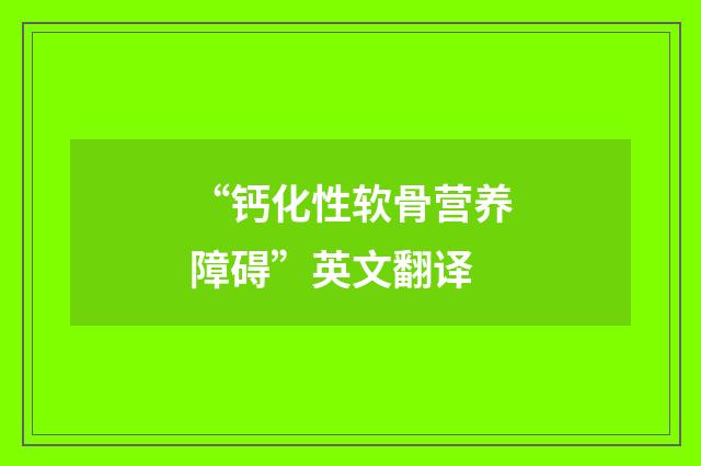 “钙化性软骨营养障碍”英文翻译
