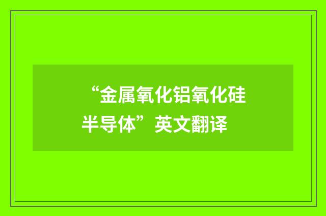 “金属氧化铝氧化硅半导体”英文翻译