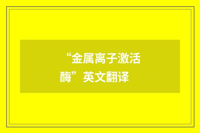 “金属离子激活酶”英文翻译