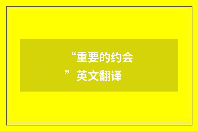 “重要的约会”英文翻译