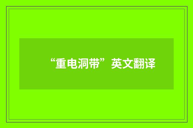 “重电洞带”英文翻译