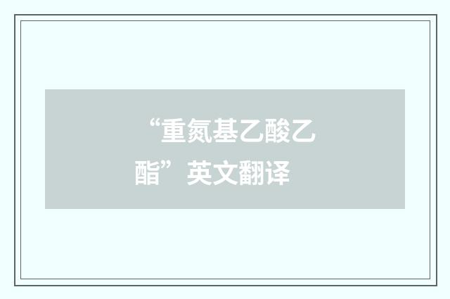“重氮基乙酸乙酯”英文翻译