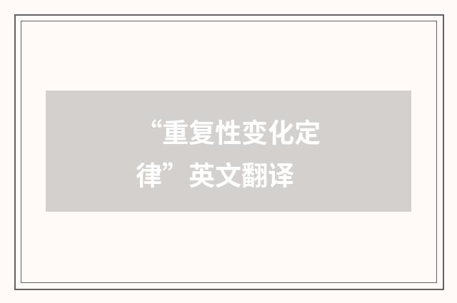 “重复性变化定律”英文翻译