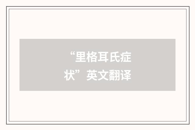 “里格耳氏症状”英文翻译