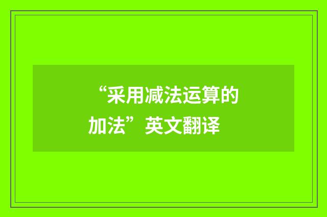 “采用减法运算的加法”英文翻译