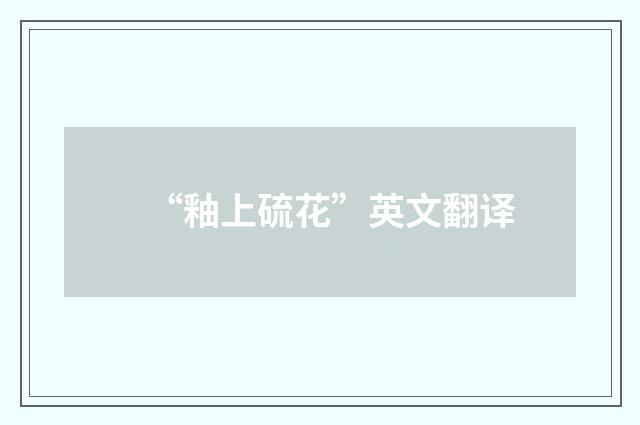 “釉上硫花”英文翻译