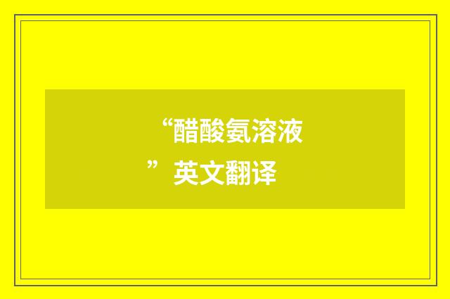 “醋酸氨溶液”英文翻译